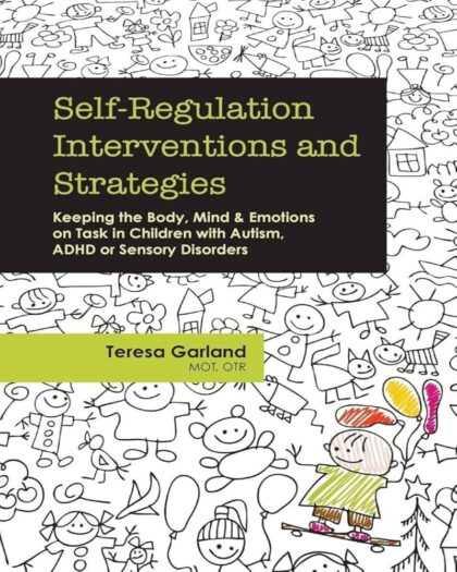 Self-Regulation Interventions and Strategies: Keeping the Body, Mind & Emotions on Task in Children with Autism, ADHD or Sensory Disorders