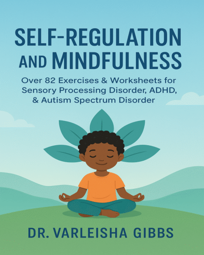Self-Regulation and Mindfulness: Over 82 Exercises & Worksheets for Sensory Processing Disorder, ADHD, & Autism Spectrum Disorder