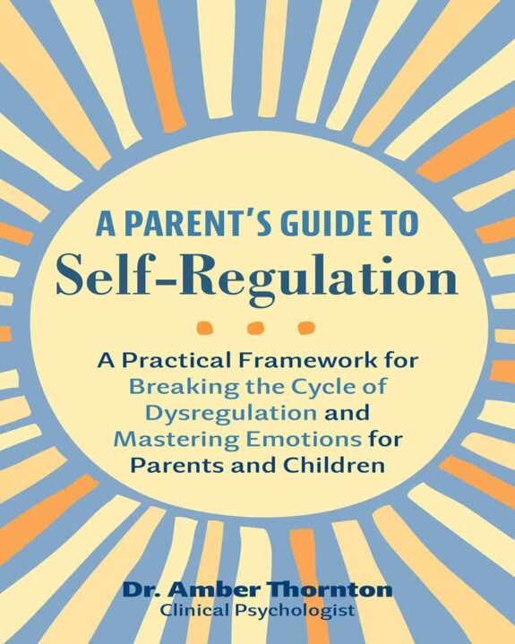 A Parent’s Guide to Self-Regulation: A Practical Framework for Breaking ...