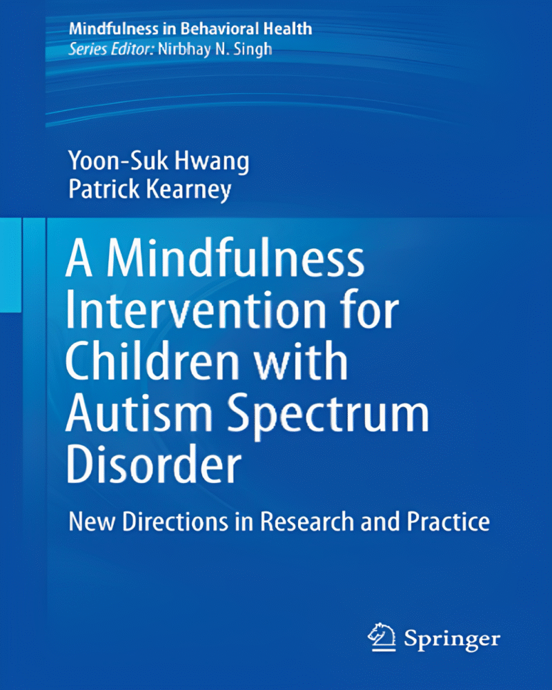 A Mindfulness Intervention for Children with Autism Spectrum Disorders: New Directions in Research and Practice (Mindfulness in Behavioral Health)