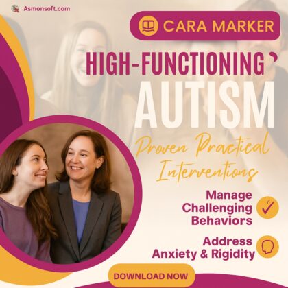 High-Functioning Autism: Proven & Practical Interventions for Challenging Behaviors in Children, Adolescents & Young Adults