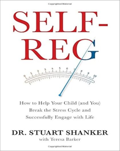 Self-Reg: How to Help Your Child (and You) Break the Stress Cycle and Successfully Engage with Life