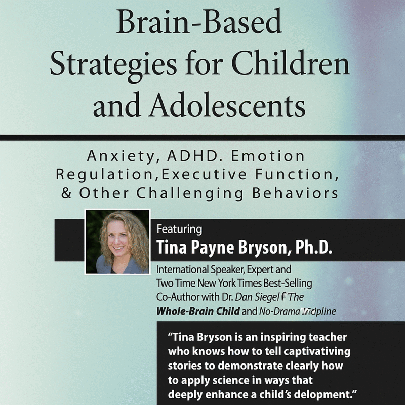 Brain-Based Strategies for Children and Adolescents – Anxiety, ADHD, Emotion Regulation, Executive Function and Other Challenging Behavior