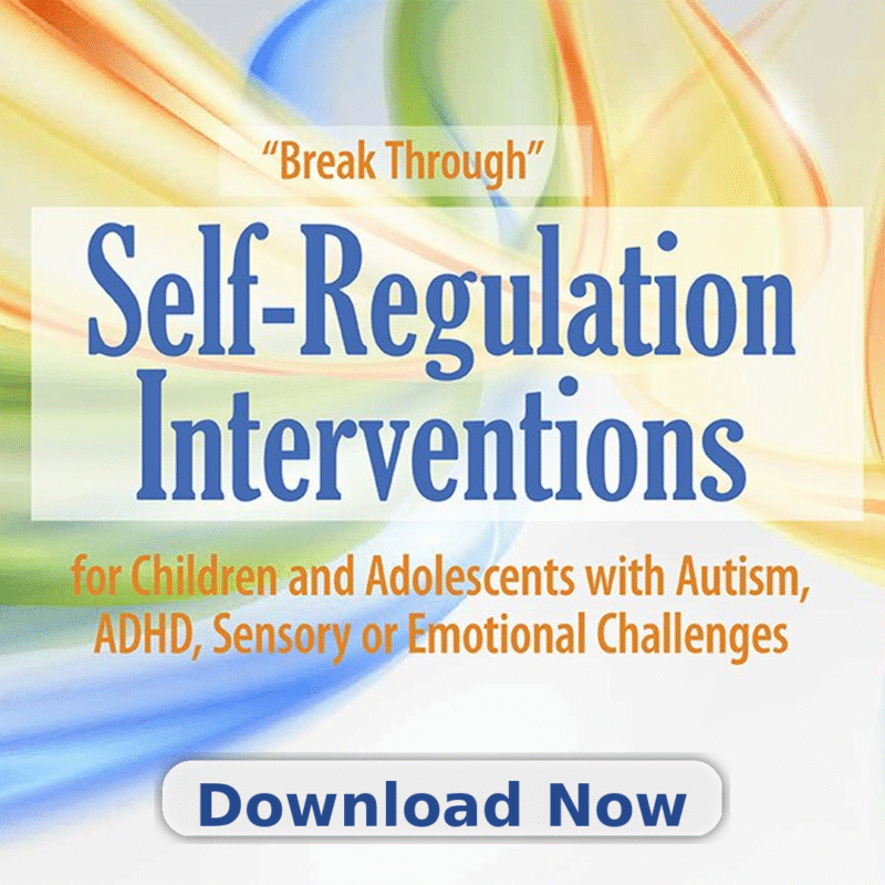 Break Through” Self-Regulation Interventions for Children and Adolescents with Autism, ADHD, Sensory or Emotional Challenges