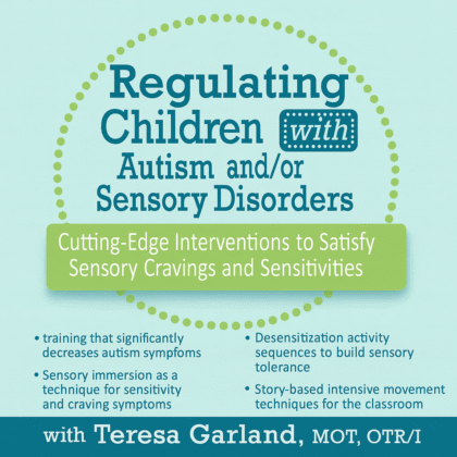 Regulating Children with Autism and/or Sensory Disorders: Cutting-Edge Interventions to Satisfy Sensory Cravings and Sensitivities