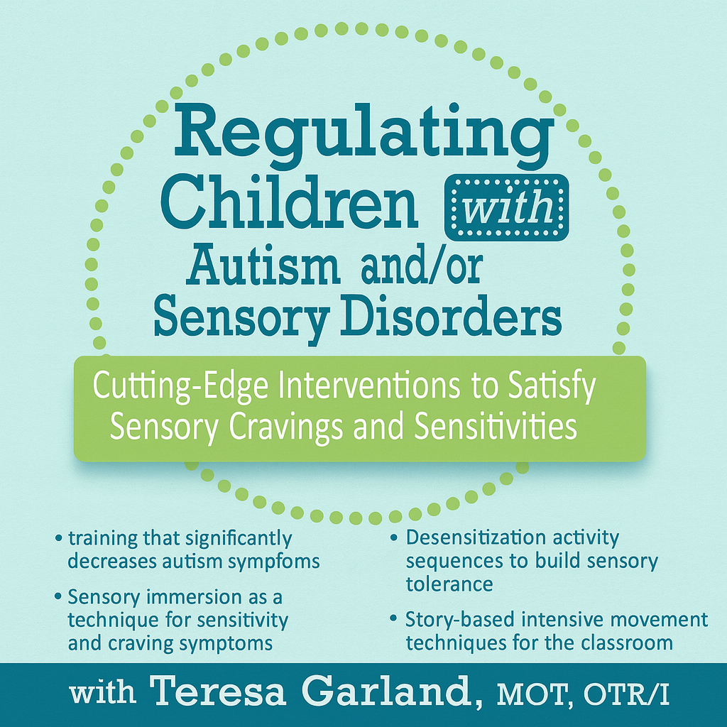 Regulating Children with Autism and/or Sensory Disorders: Cutting-Edge Interventions to Satisfy Sensory Cravings and Sensitivities