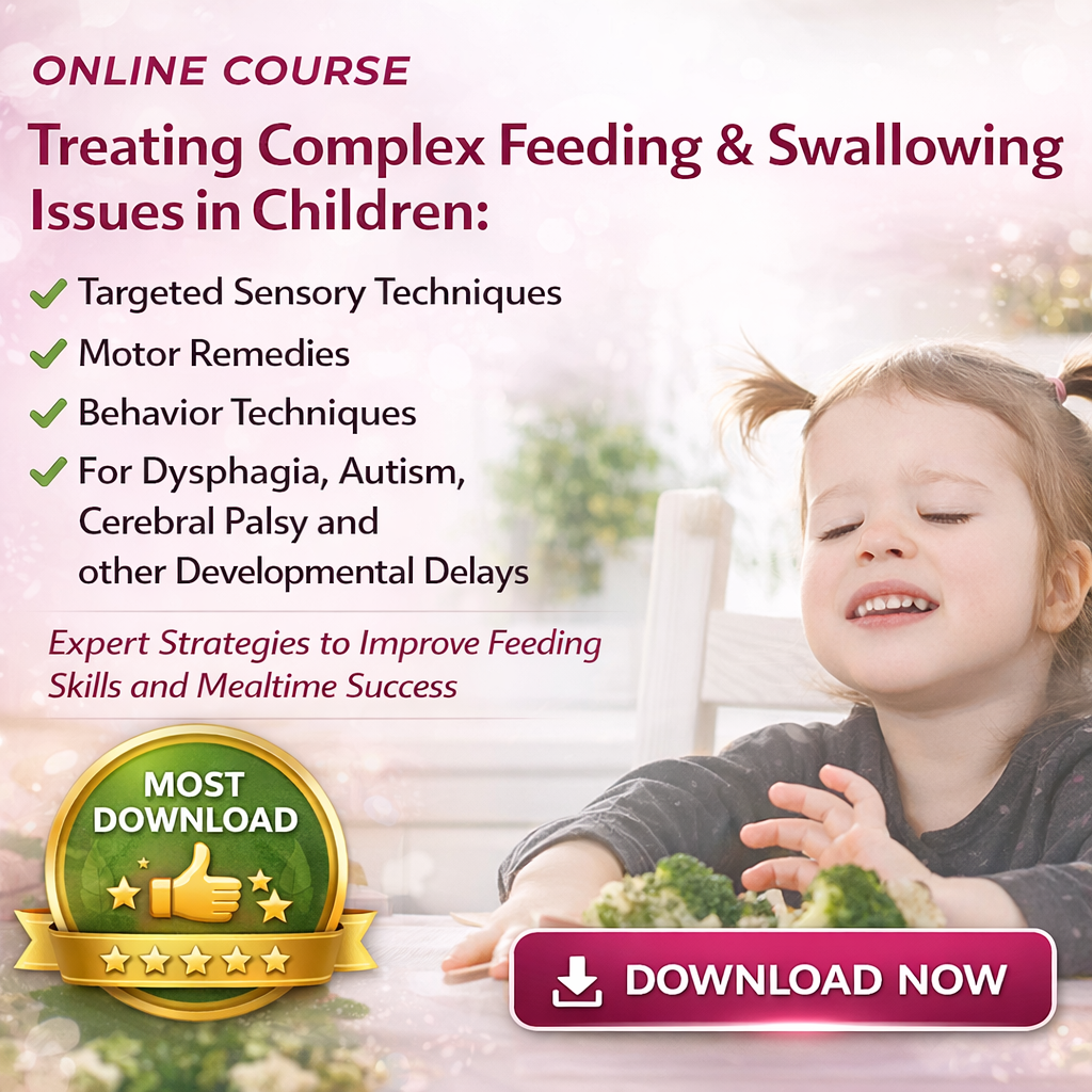 Treating Complex Feeding & Swallowing Issues in Children Targeted Sensory, Motor, and Behavior Techniques for Dysphagia, Autism, Cerebral Palsy and other Developmental Delays