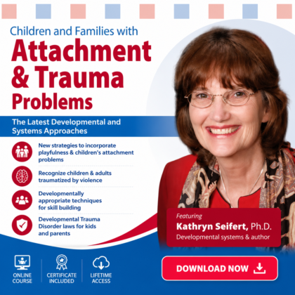 Children and Families with Attachment & Trauma Problems: The Latest Developmental and Systems Approaches
